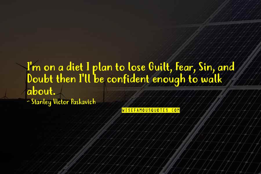 Guilt And Fear Quotes By Stanley Victor Paskavich: I'm on a diet I plan to lose