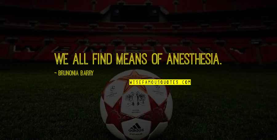 Guilt And Grief Quotes By Brunonia Barry: We all find means of anesthesia. Guilt And Grief Quotes By Brunonia Barry: We all find means of anesthesia.