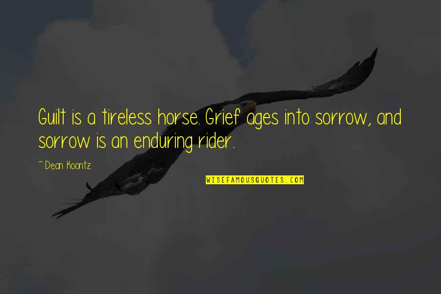 Guilt And Grief Quotes By Dean Koontz: Guilt is a tireless horse. Grief ages into