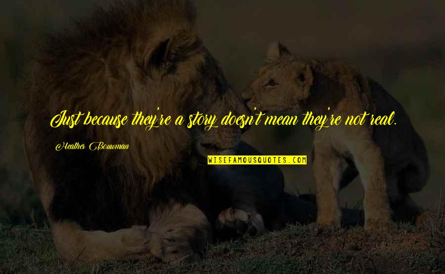 Guilt And Grief Quotes By Heather Bouwman: Just because they're a story doesn't mean they're Guilt And Grief Quotes By Heather Bouwman: Just because they're a story doesn't mean they're