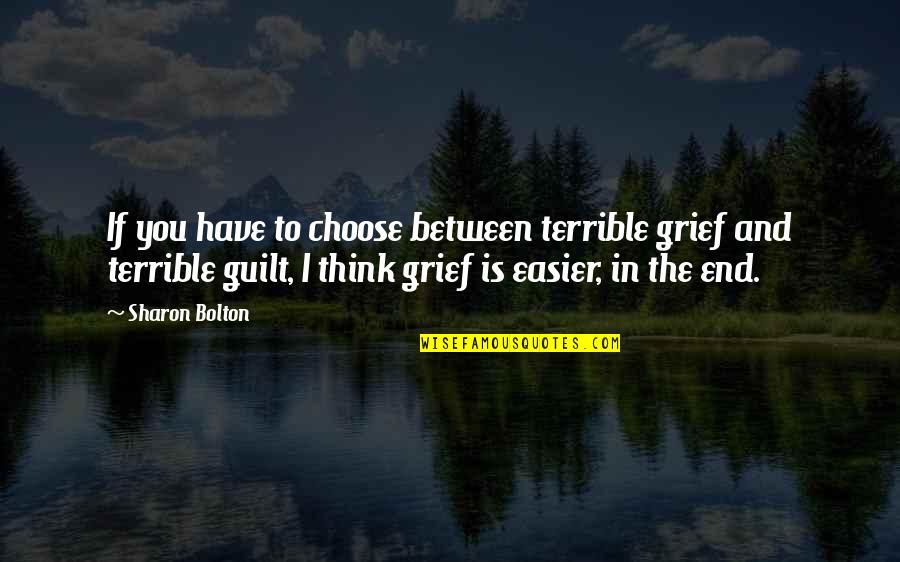 Guilt And Grief Quotes By Sharon Bolton: If you have to choose between terrible grief Guilt And Grief Quotes By Sharon Bolton: If you have to choose between terrible grief