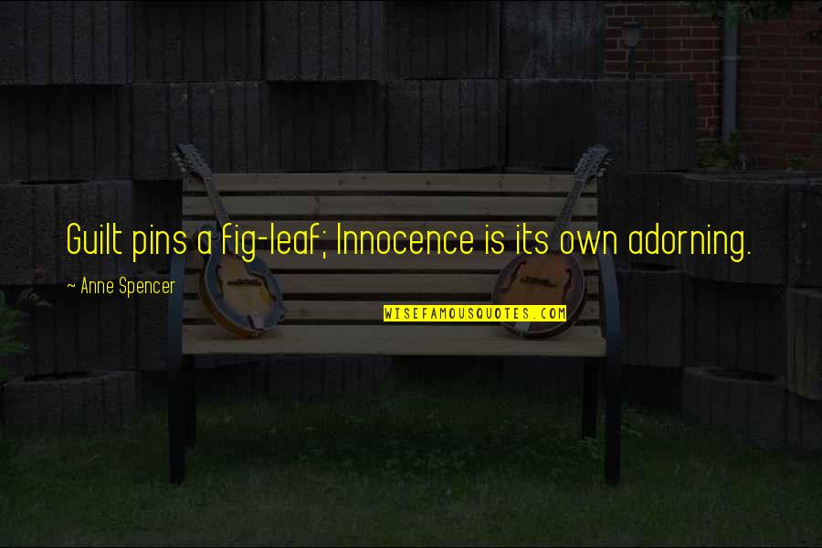 Guilt And Innocence Quotes By Anne Spencer: Guilt pins a fig-leaf; Innocence is its own
