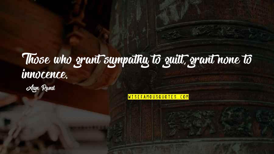 Guilt And Innocence Quotes By Ayn Rand: Those who grant sympathy to guilt, grant none
