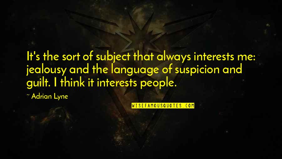 Guilt And Jealousy Quotes By Adrian Lyne: It's the sort of subject that always interests Guilt And Jealousy Quotes By Adrian Lyne: It's the sort of subject that always interests