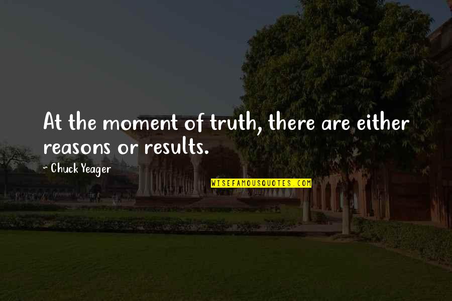 Guilt And Jealousy Quotes By Chuck Yeager: At the moment of truth, there are either Guilt And Jealousy Quotes By Chuck Yeager: At the moment of truth, there are either