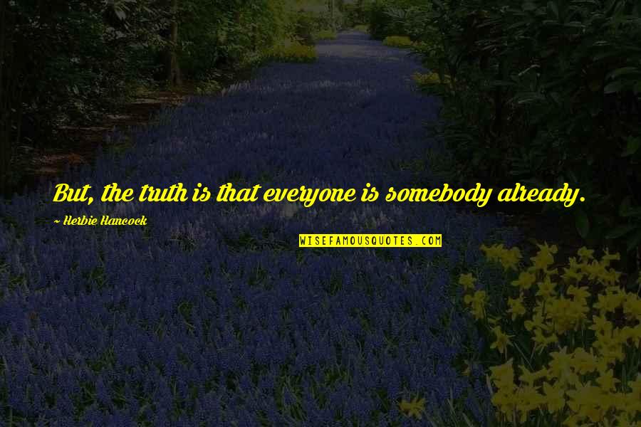 Guilt And Jealousy Quotes By Herbie Hancock: But, the truth is that everyone is somebody Guilt And Jealousy Quotes By Herbie Hancock: But, the truth is that everyone is somebody