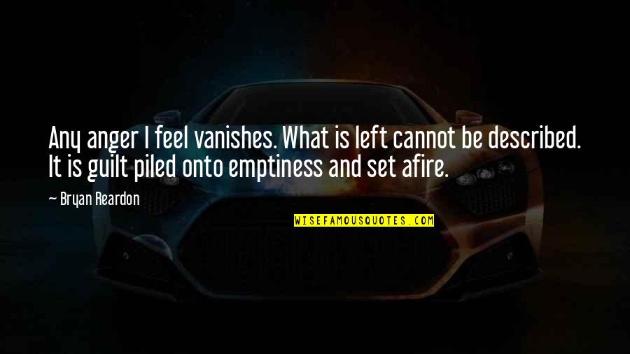 Guilt And Regret Quotes By Bryan Reardon: Any anger I feel vanishes. What is left