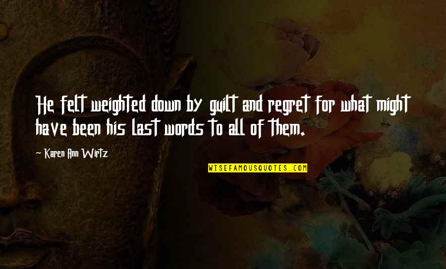 Guilt And Regret Quotes By Karen Ann Wirtz: He felt weighted down by guilt and regret