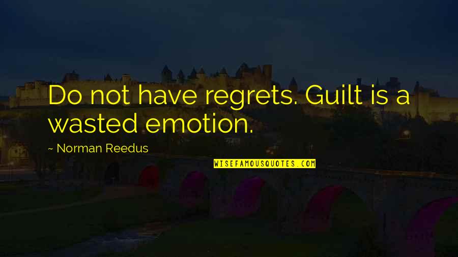 Guilt And Regret Quotes By Norman Reedus: Do not have regrets. Guilt is a wasted