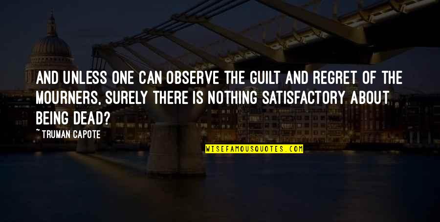 Guilt And Regret Quotes By Truman Capote: And unless one can observe the guilt and