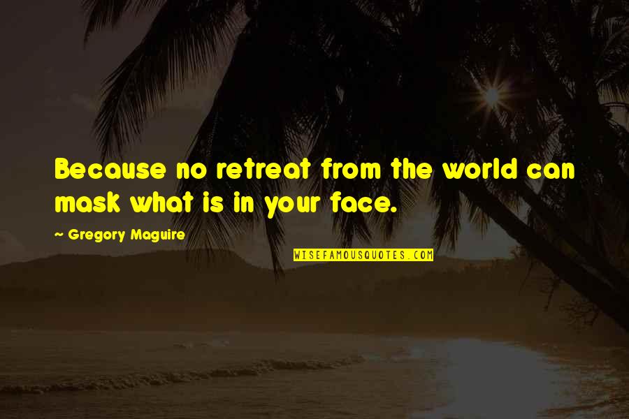 Guilt And Remorse Quotes By Gregory Maguire: Because no retreat from the world can mask