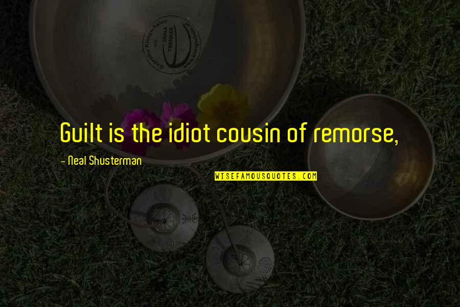 Guilt And Remorse Quotes By Neal Shusterman: Guilt is the idiot cousin of remorse,