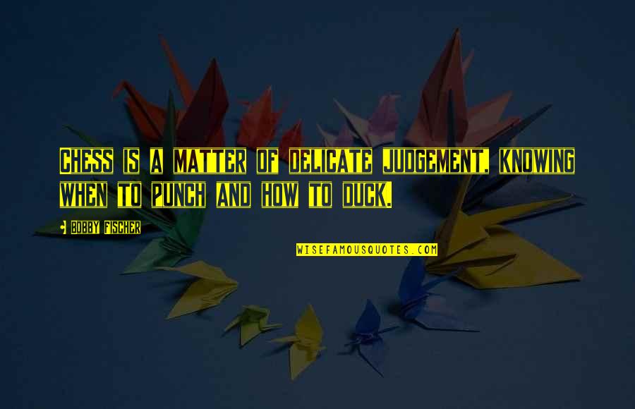 Guilt And Repentance Quotes By Bobby Fischer: Chess is a matter of delicate judgement, knowing
