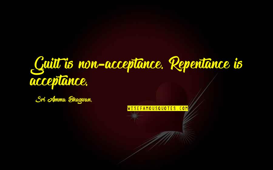 Guilt And Repentance Quotes By Sri Amma Bhagwan.: Guilt is non-acceptance. Repentance is acceptance. Guilt And Repentance Quotes By Sri Amma Bhagwan.: Guilt is non-acceptance. Repentance is acceptance.