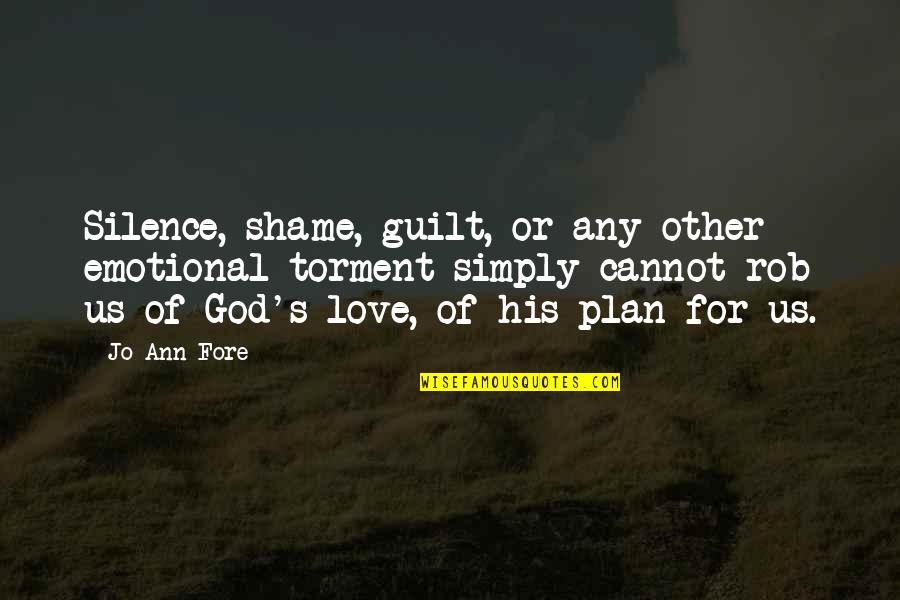 Guilt And Silence Quotes By Jo Ann Fore: Silence, shame, guilt, or any other emotional torment