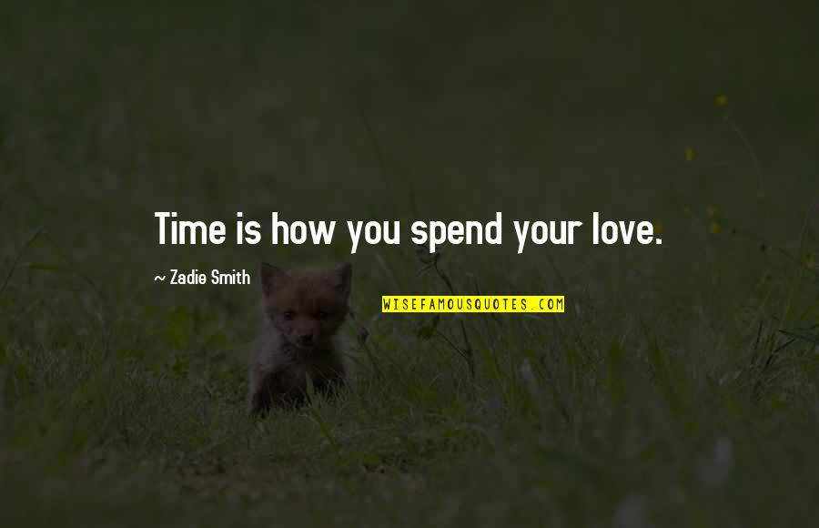 Guilt And Silence Quotes By Zadie Smith: Time is how you spend your love.