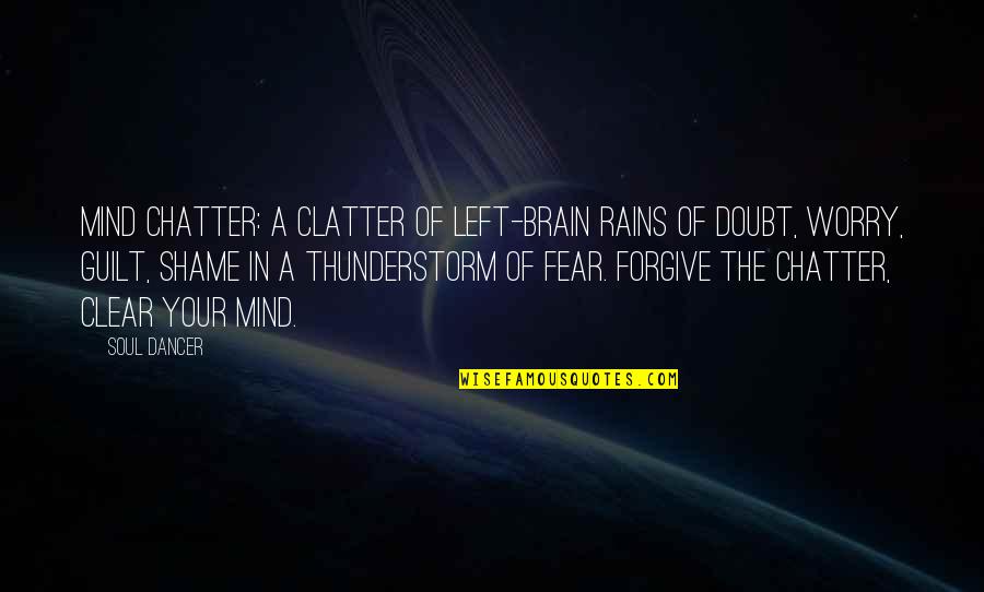 Guilt And Worry Quotes By Soul Dancer: Mind chatter: a clatter of left-brain rains of