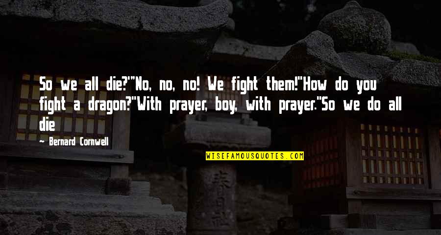 Guilt By Association Quotes By Bernard Cornwell: So we all die?'"No, no, no! We fight