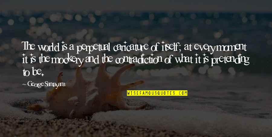 Guilt By Association Quotes By George Santayana: The world is a perpetual caricature of itself;