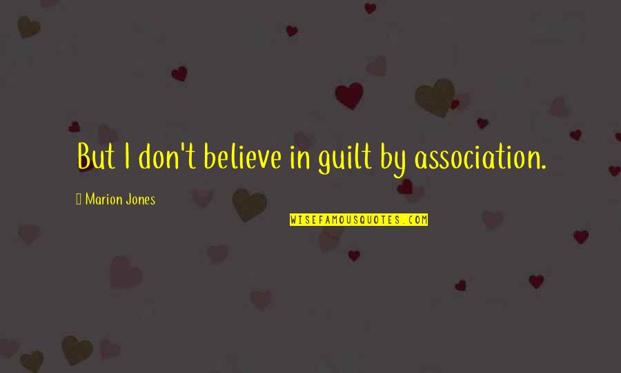 Guilt By Association Quotes By Marion Jones: But I don't believe in guilt by association.