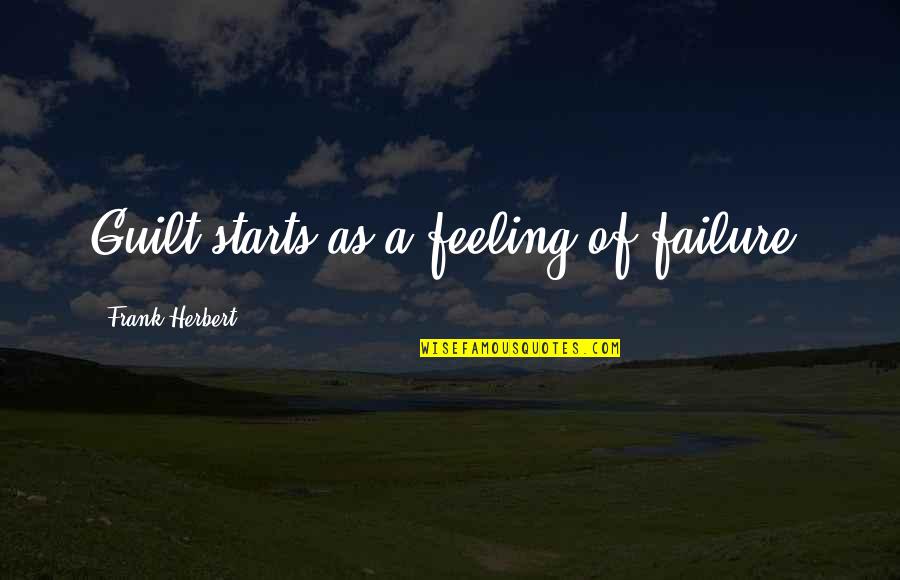 Guilt Feeling Quotes By Frank Herbert: Guilt starts as a feeling of failure.