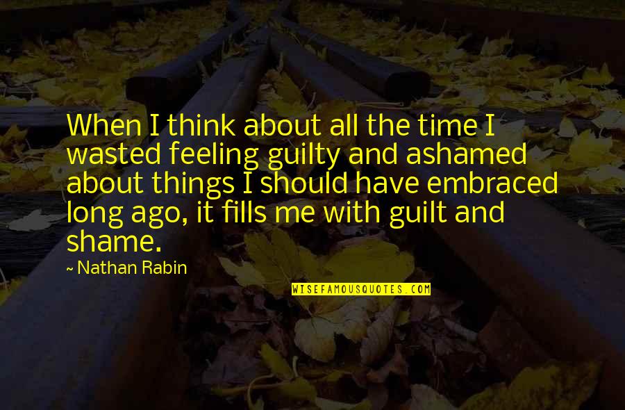 Guilt Feeling Quotes By Nathan Rabin: When I think about all the time I