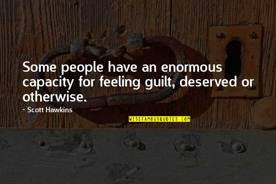 Guilt Feeling Quotes By Scott Hawkins: Some people have an enormous capacity for feeling