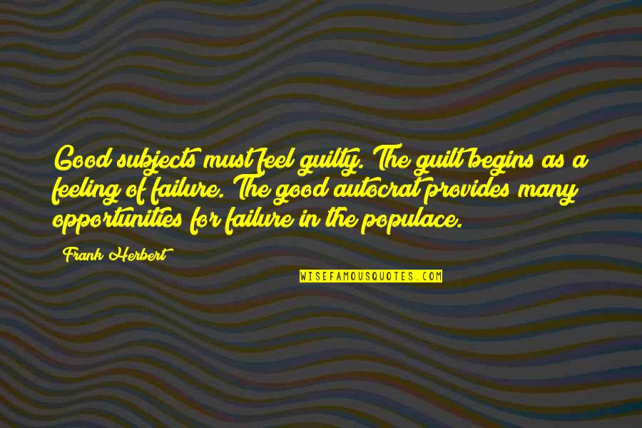 Guilt Feelings Quotes By Frank Herbert: Good subjects must feel guilty. The guilt begins