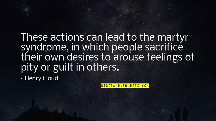 Guilt Feelings Quotes By Henry Cloud: These actions can lead to the martyr syndrome,