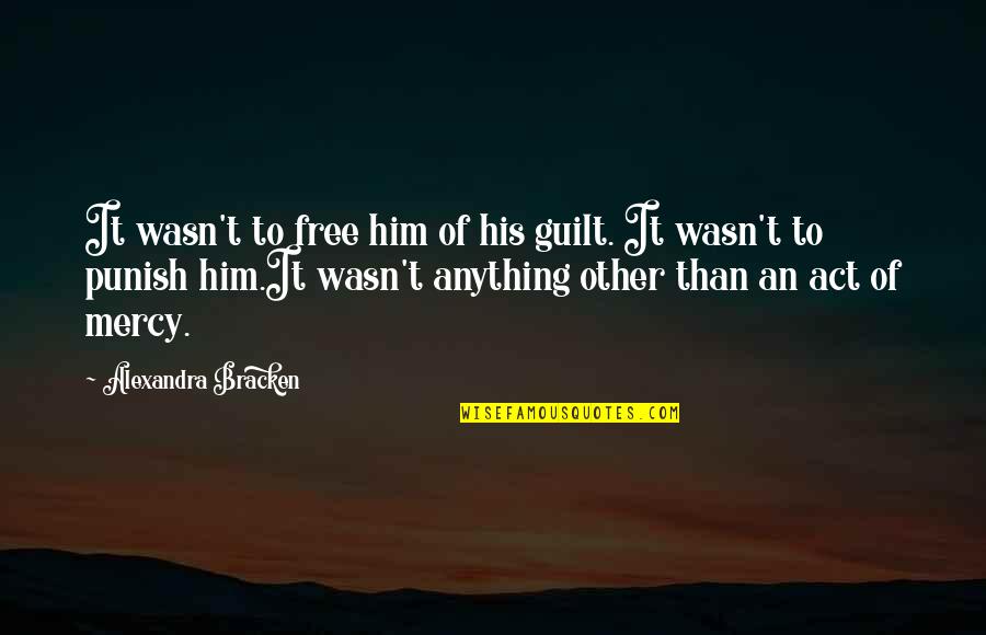 Guilt Free Quotes By Alexandra Bracken: It wasn't to free him of his guilt.