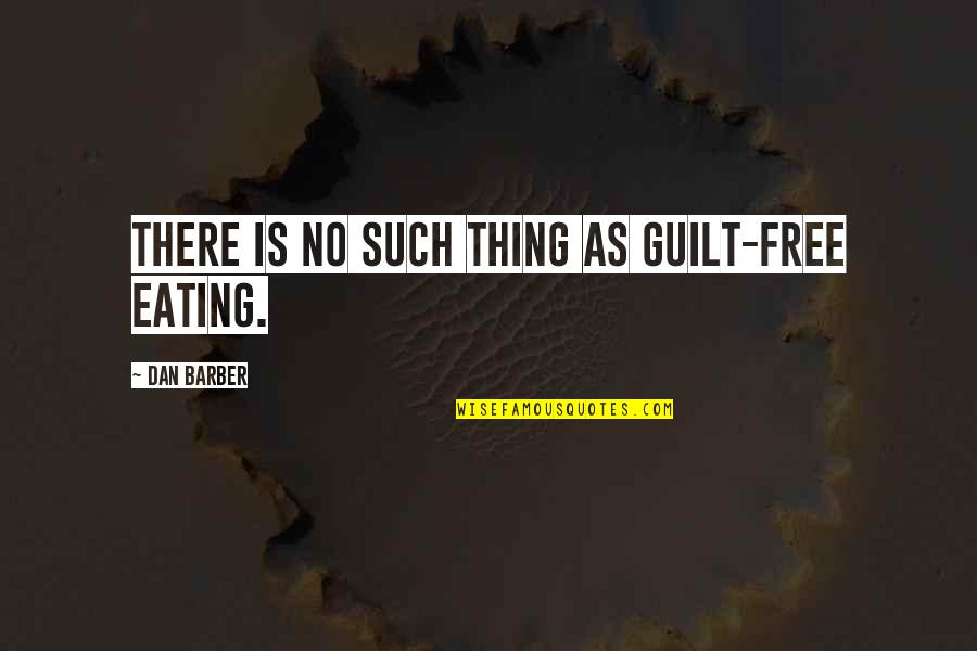 Guilt Free Quotes By Dan Barber: There is no such thing as guilt-free eating.