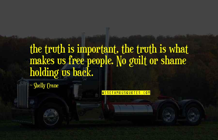 Guilt Free Quotes By Shelly Crane: the truth is important, the truth is what