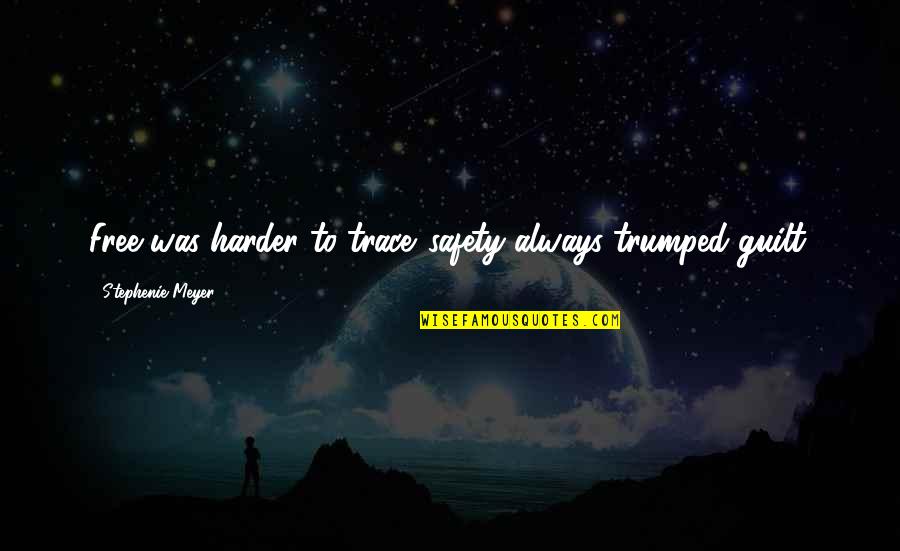 Guilt Free Quotes By Stephenie Meyer: Free was harder to trace...safety always trumped guilt.