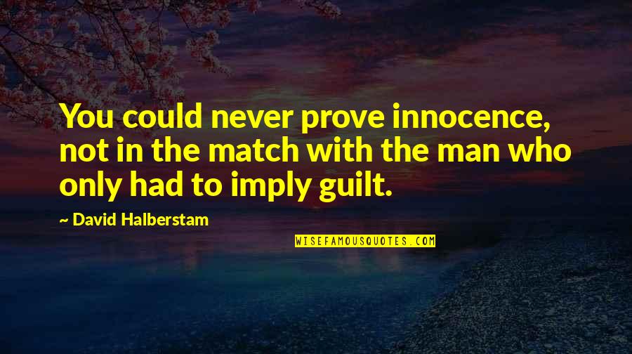 Guilt In Night Quotes By David Halberstam: You could never prove innocence, not in the