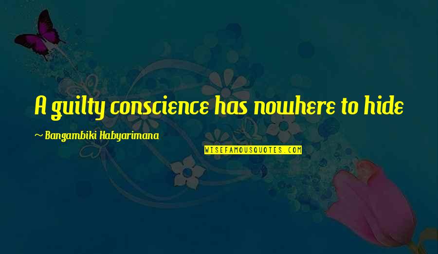 Guilt Quotes And Quotes By Bangambiki Habyarimana: A guilty conscience has nowhere to hide