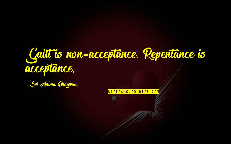Guilt Quotes And Quotes By Sri Amma Bhagwan.: Guilt is non-acceptance. Repentance is acceptance.