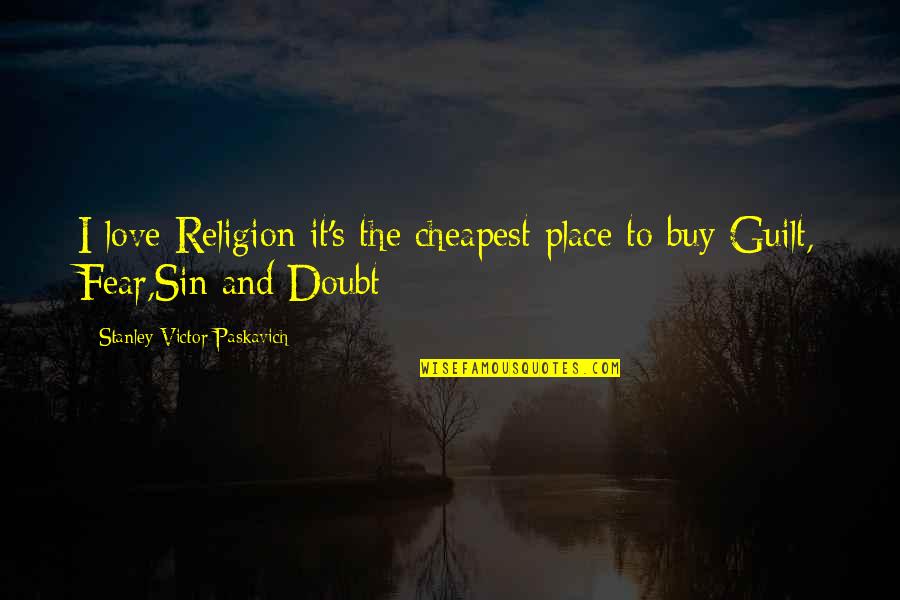 Guilt Quotes And Quotes By Stanley Victor Paskavich: I love Religion it's the cheapest place to