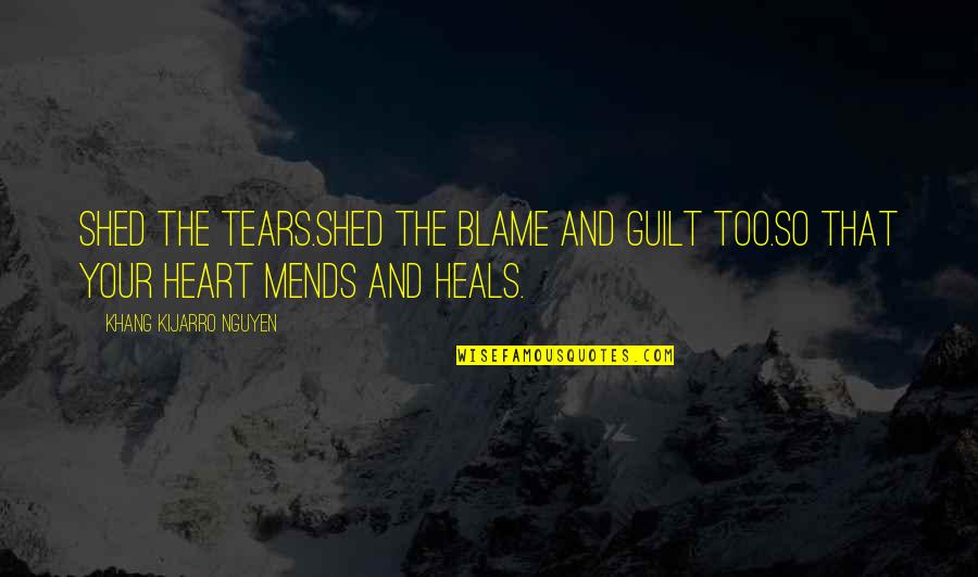 Guilt Quotes By Khang Kijarro Nguyen: Shed the tears.Shed the blame and guilt too.So
