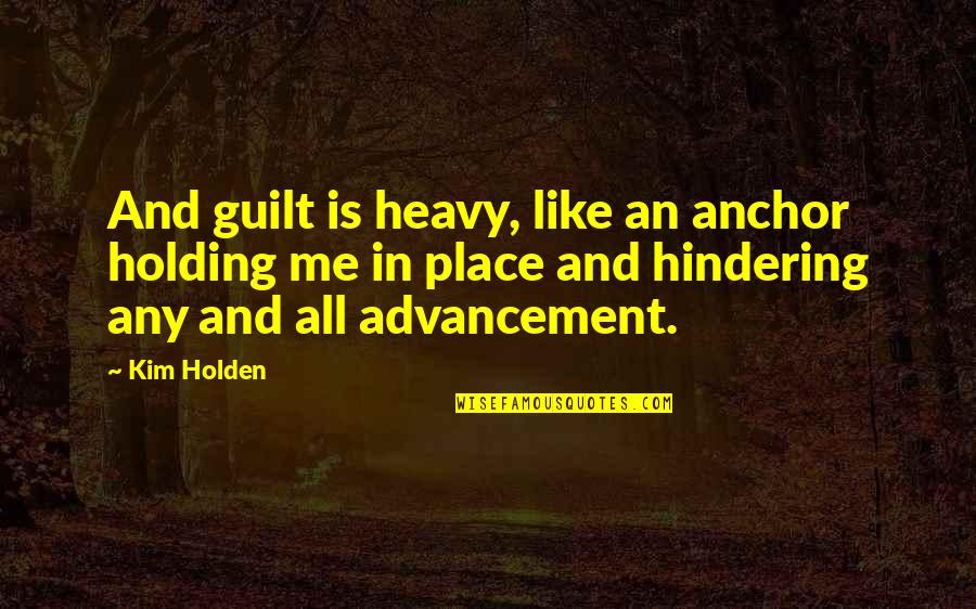 Guilt Quotes By Kim Holden: And guilt is heavy, like an anchor holding