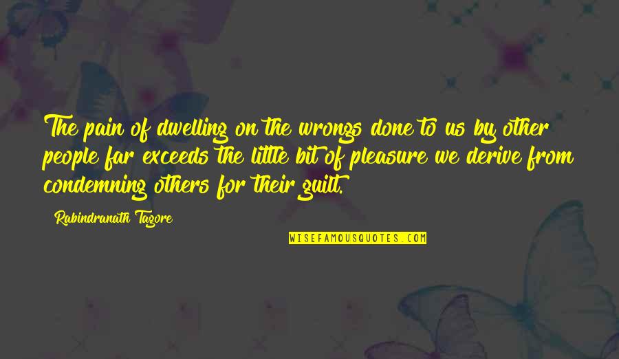 Guilt Quotes By Rabindranath Tagore: The pain of dwelling on the wrongs done