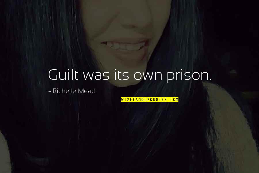 Guilt Quotes By Richelle Mead: Guilt was its own prison.