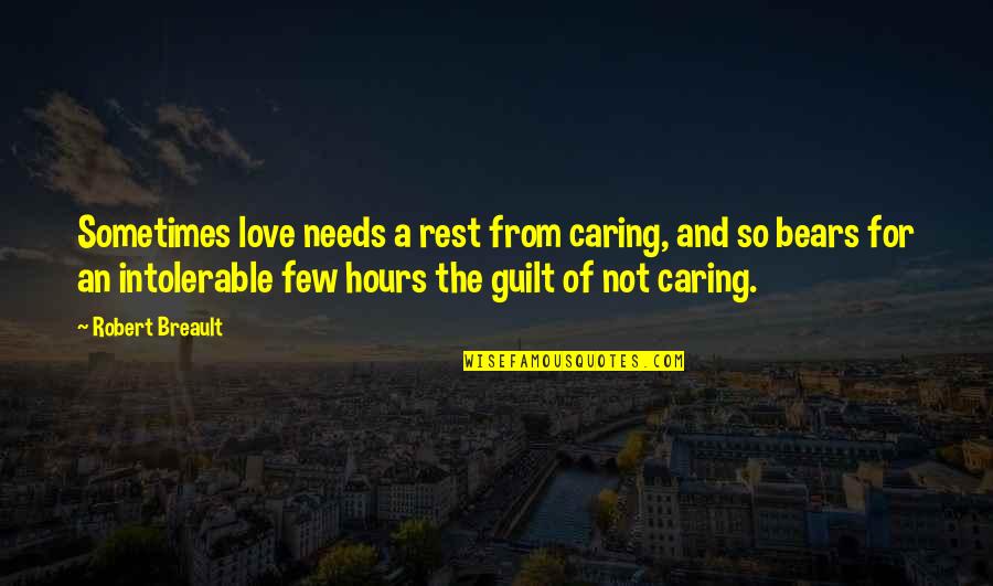 Guilt Quotes By Robert Breault: Sometimes love needs a rest from caring, and