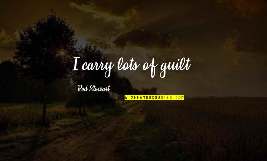 Guilt Quotes By Rod Stewart: I carry lots of guilt.