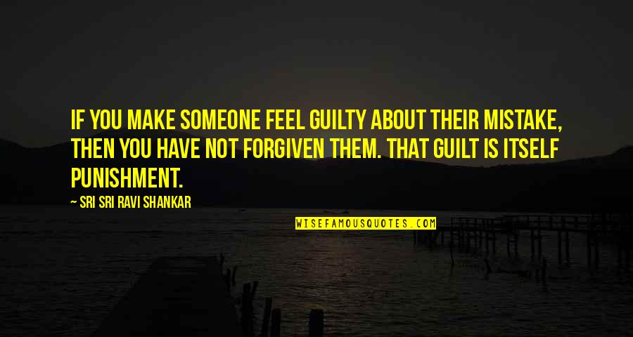 Guilt Quotes By Sri Sri Ravi Shankar: If you make someone feel guilty about their