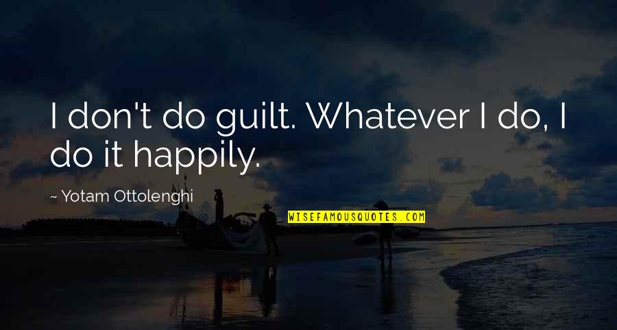 Guilt Quotes By Yotam Ottolenghi: I don't do guilt. Whatever I do, I