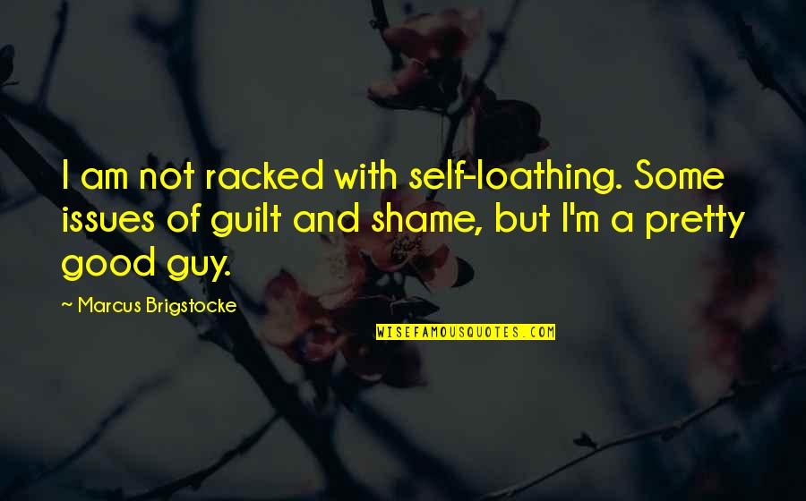 Guilt Shame Quotes By Marcus Brigstocke: I am not racked with self-loathing. Some issues