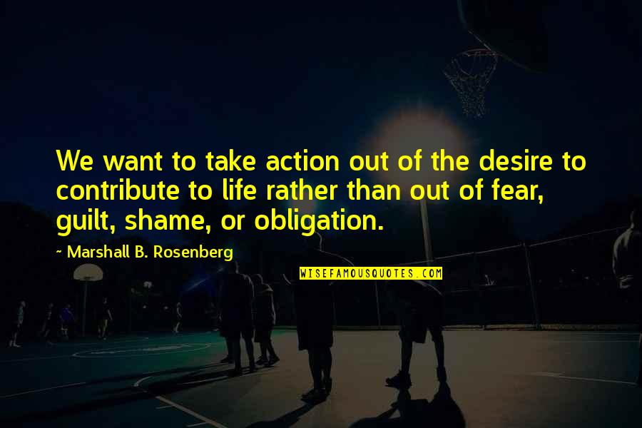 Guilt Shame Quotes By Marshall B. Rosenberg: We want to take action out of the
