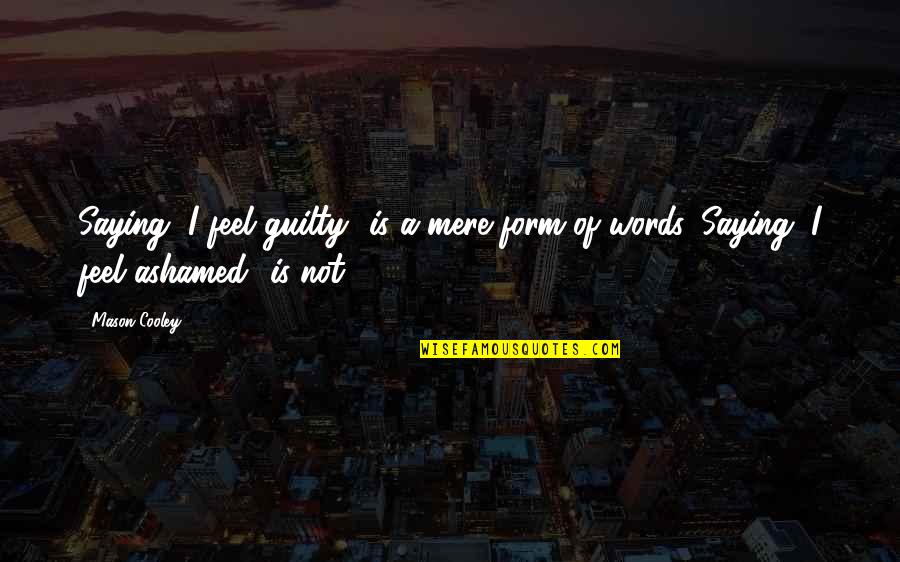 Guilt Shame Quotes By Mason Cooley: Saying "I feel guilty" is a mere form