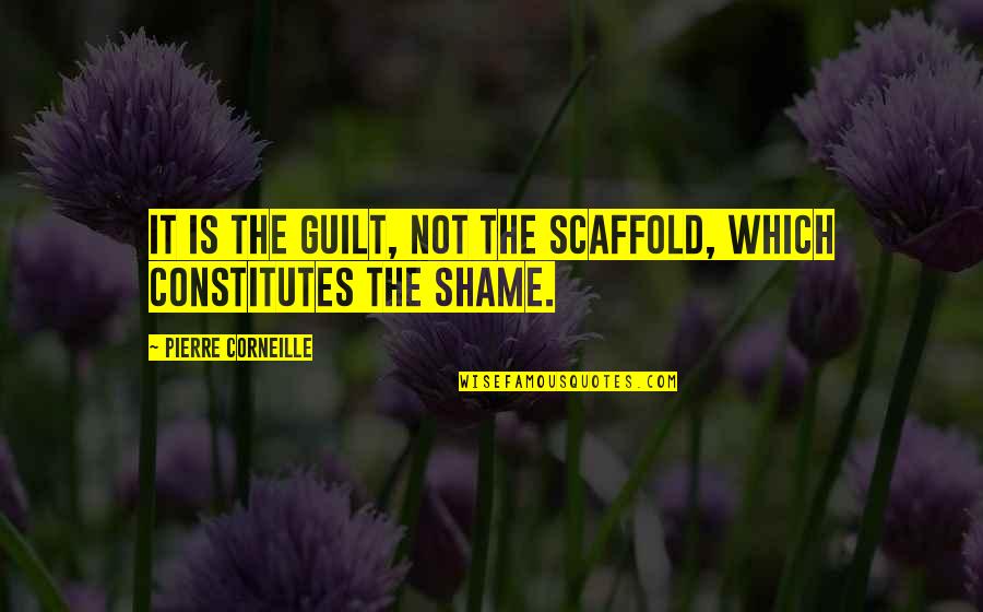 Guilt Shame Quotes By Pierre Corneille: It is the guilt, not the scaffold, which