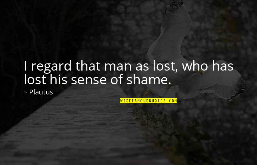 Guilt Shame Quotes By Plautus: I regard that man as lost, who has